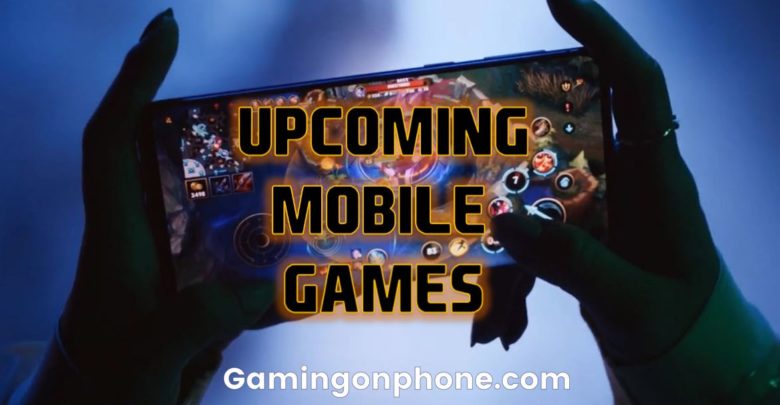 upcoming mobile games, best upcoming mobile games, upcoming android games, upcoming ios games, future mobile games